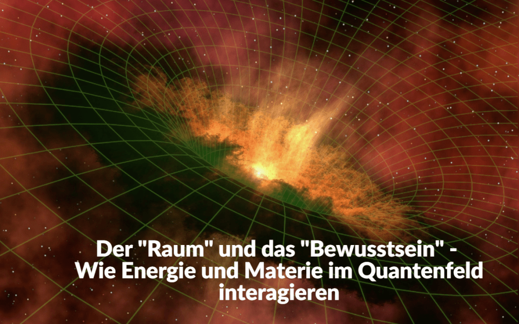 Der „Raum“ und das „Bewusstsein“ – Wie Energie und Materie im Quantenfeld&nbsp;interagieren